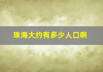 珠海大约有多少人口啊