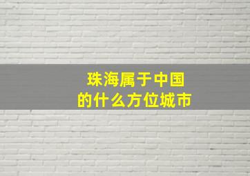 珠海属于中国的什么方位城市