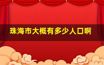 珠海市大概有多少人口啊