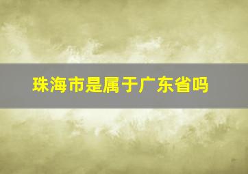 珠海市是属于广东省吗