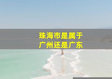 珠海市是属于广州还是广东