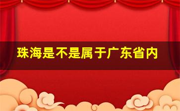 珠海是不是属于广东省内