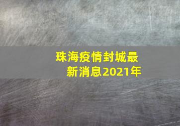 珠海疫情封城最新消息2021年