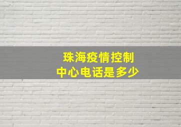 珠海疫情控制中心电话是多少