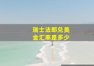 瑞士法郎兑美金汇率是多少