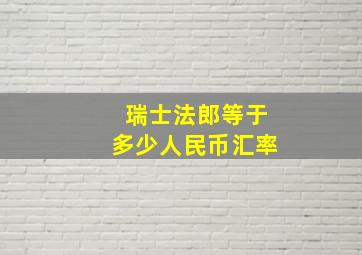 瑞士法郎等于多少人民币汇率