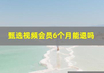 甄选视频会员6个月能退吗