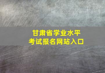 甘肃省学业水平考试报名网站入口