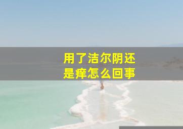 用了洁尔阴还是痒怎么回事