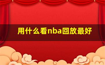 用什么看nba回放最好