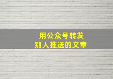 用公众号转发别人推送的文章