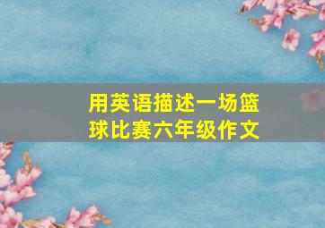 用英语描述一场篮球比赛六年级作文