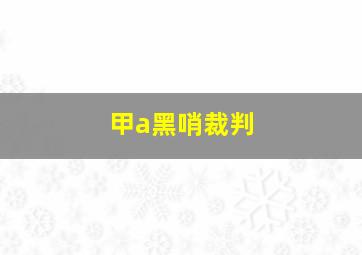 甲a黑哨裁判