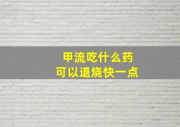 甲流吃什么药可以退烧快一点