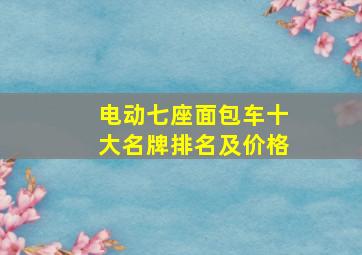 电动七座面包车十大名牌排名及价格