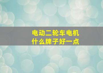 电动二轮车电机什么牌子好一点