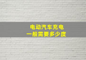 电动汽车充电一般需要多少度