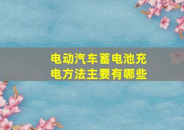 电动汽车蓄电池充电方法主要有哪些