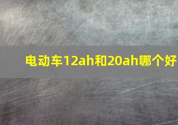 电动车12ah和20ah哪个好