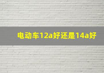 电动车12a好还是14a好