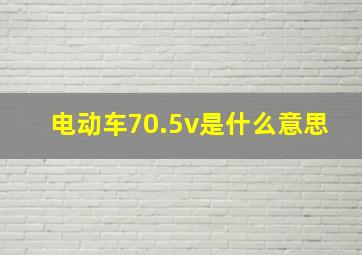 电动车70.5v是什么意思