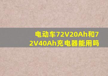 电动车72V20Ah和72V40Ah充电器能用吗