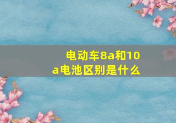 电动车8a和10a电池区别是什么