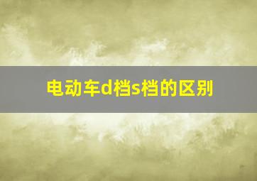 电动车d档s档的区别