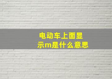 电动车上面显示m是什么意思