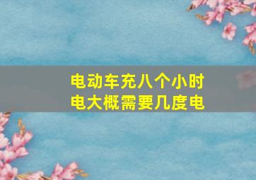 电动车充八个小时电大概需要几度电