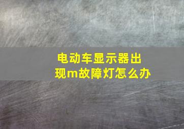 电动车显示器出现m故障灯怎么办