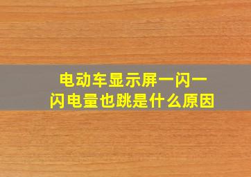 电动车显示屏一闪一闪电量也跳是什么原因