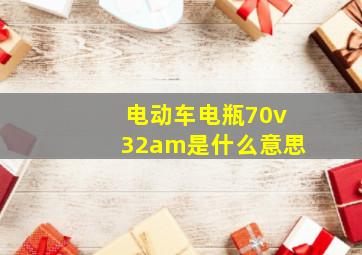 电动车电瓶70v32am是什么意思