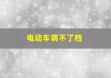 电动车调不了档