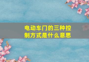 电动车门的三种控制方式是什么意思