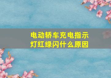 电动轿车充电指示灯红绿闪什么原因