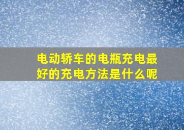 电动轿车的电瓶充电最好的充电方法是什么呢