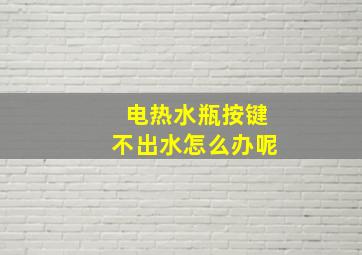 电热水瓶按键不出水怎么办呢