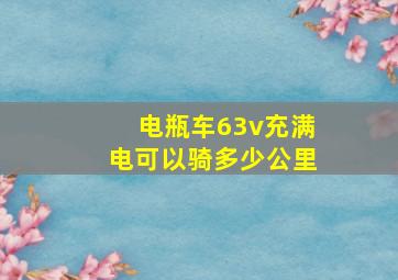 电瓶车63v充满电可以骑多少公里