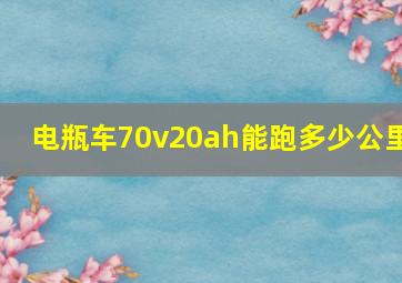 电瓶车70v20ah能跑多少公里