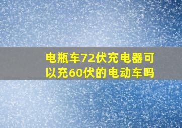 电瓶车72伏充电器可以充60伏的电动车吗