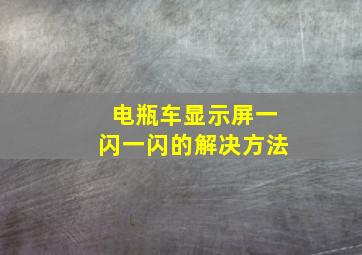 电瓶车显示屏一闪一闪的解决方法