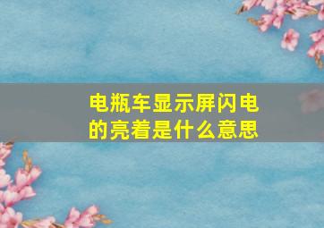 电瓶车显示屏闪电的亮着是什么意思