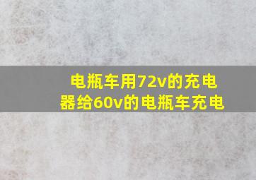 电瓶车用72v的充电器给60v的电瓶车充电