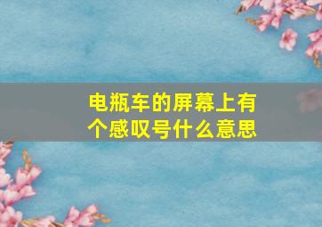 电瓶车的屏幕上有个感叹号什么意思