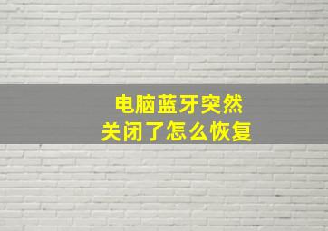 电脑蓝牙突然关闭了怎么恢复