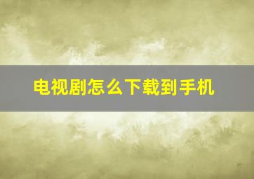 电视剧怎么下载到手机