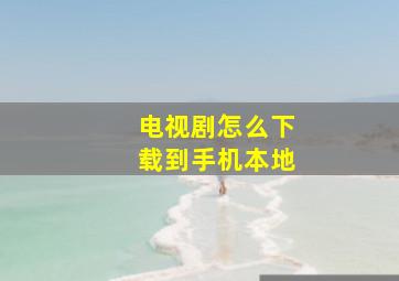 电视剧怎么下载到手机本地