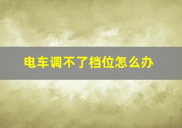 电车调不了档位怎么办