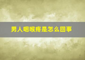 男人咽喉疼是怎么回事